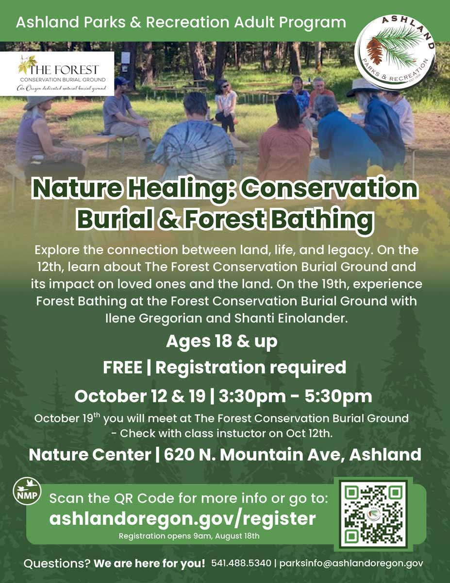 Free class for adults through Ashland Parks & Recreation. Explore the connection between land, life and legacy. On the 12th, learn about The Forest Conservation Burial Ground and its impact on loved ones and the land. On the 19th, experience Forest Bathing at The Forest Conservation Burial Ground with Ilene Gregorian and Shanti Einolander.